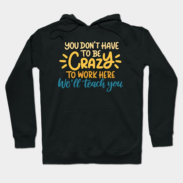 You don't have to be crazy to work here we will train you Hoodie by kangaroo Studio